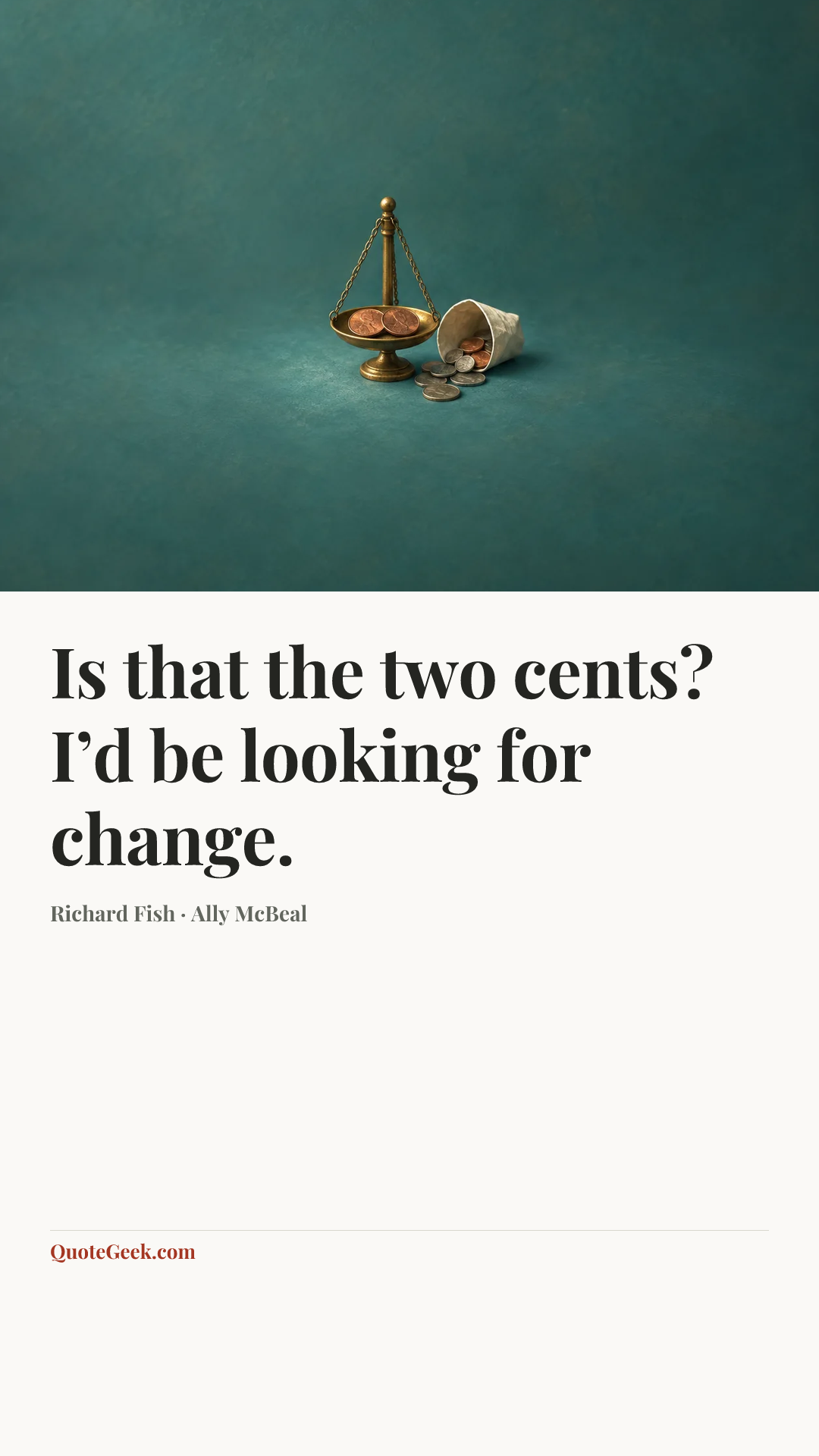 “Is that the two cents? I’d be looking for change.” — Richard Fish · Ally McBeal. Illustrated QuoteGeek card.