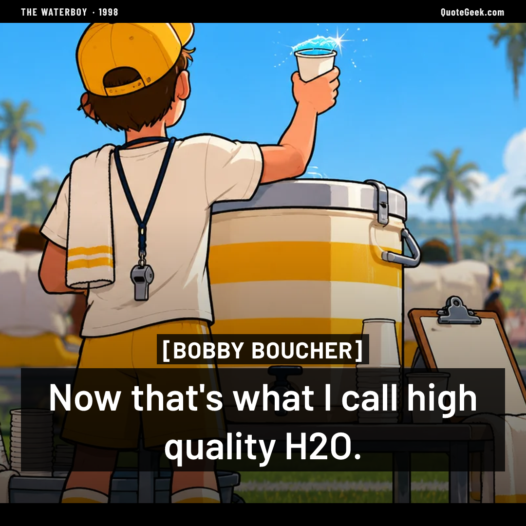 “Now that's what I call high quality H2O.” — Bobby Boucher · The Waterboy. Illustrated QuoteGeek card.
