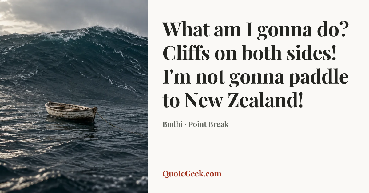 “What am I gonna do? Cliffs on both sides! I'm not gonna paddle to New Zealand!” — Bodhi · Point Break. Illustrated QuoteGeek card.