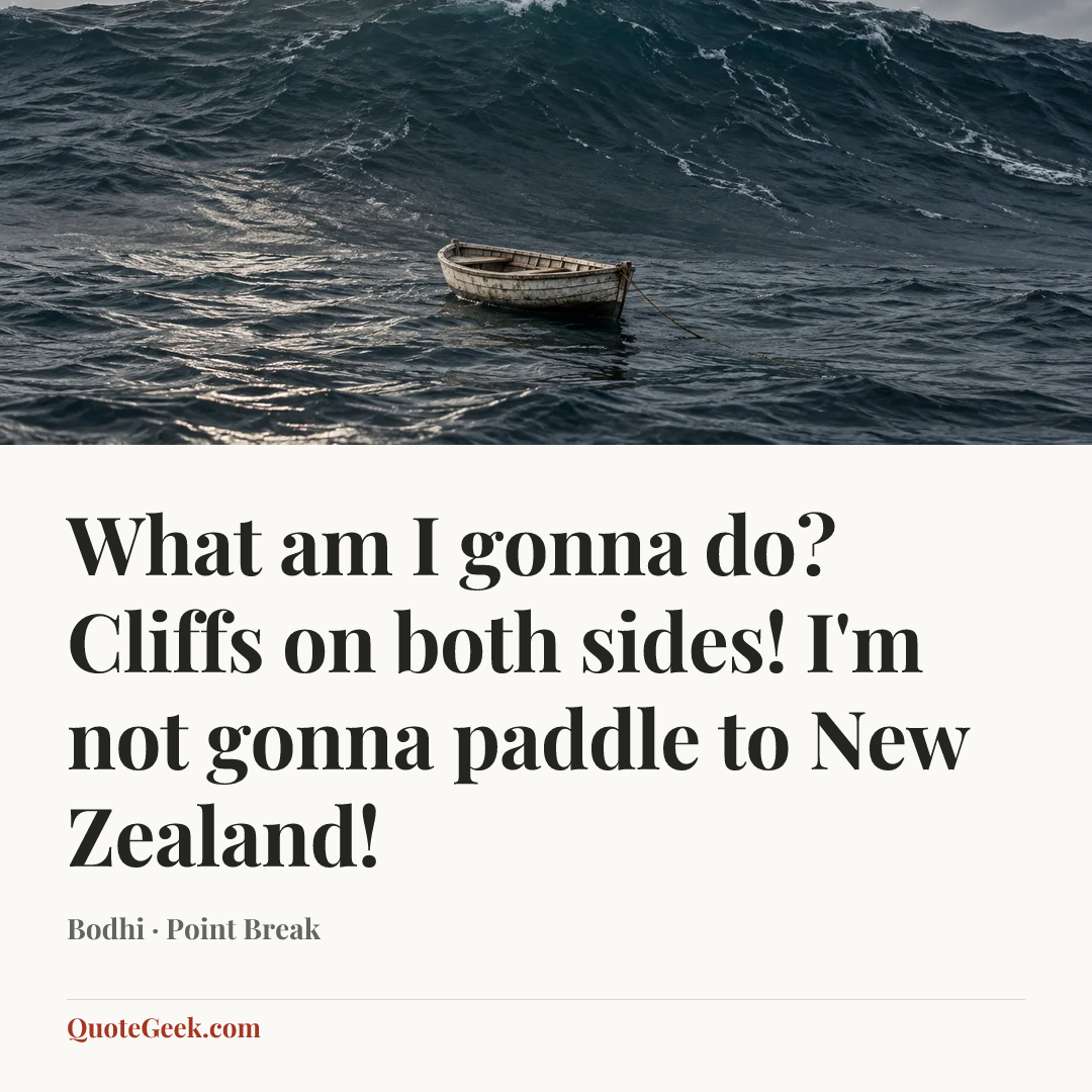 “What am I gonna do? Cliffs on both sides! I'm not gonna paddle to New Zealand!” — Bodhi · Point Break. Illustrated QuoteGeek card.