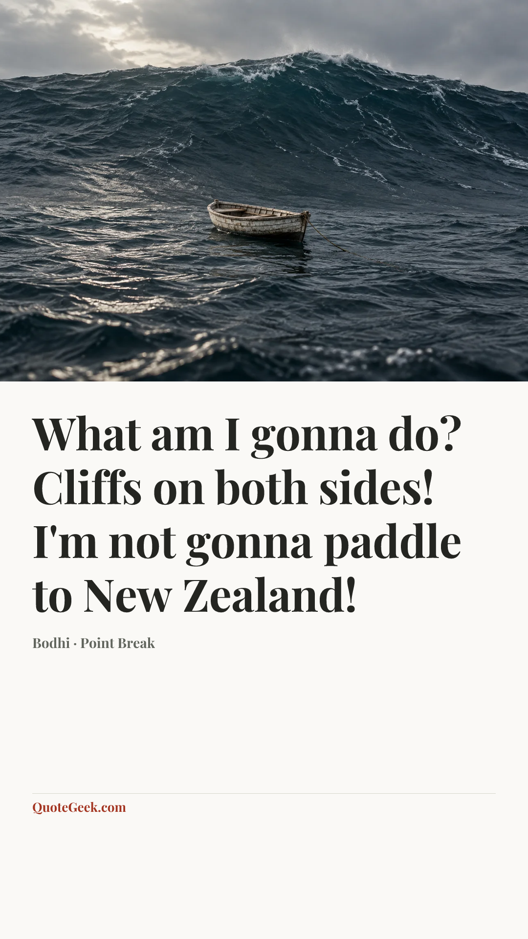 “What am I gonna do? Cliffs on both sides! I'm not gonna paddle to New Zealand!” — Bodhi · Point Break. Illustrated QuoteGeek card.