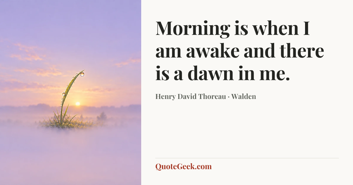 “Morning is when I am awake and there is a dawn in me.” — Henry David Thoreau · Walden. Illustrated QuoteGeek card.