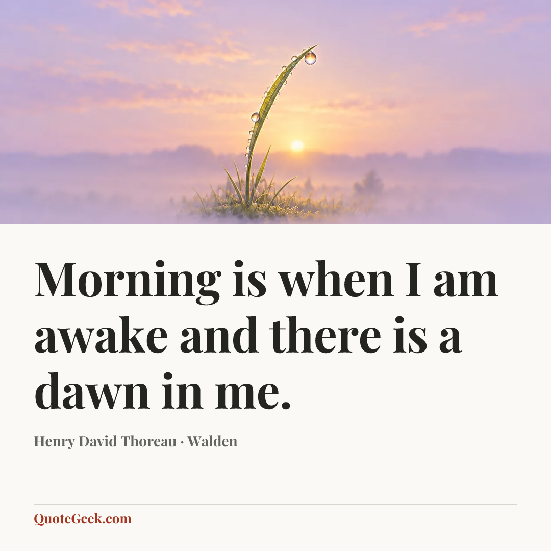 “Morning is when I am awake and there is a dawn in me.” — Henry David Thoreau · Walden. Illustrated QuoteGeek card.