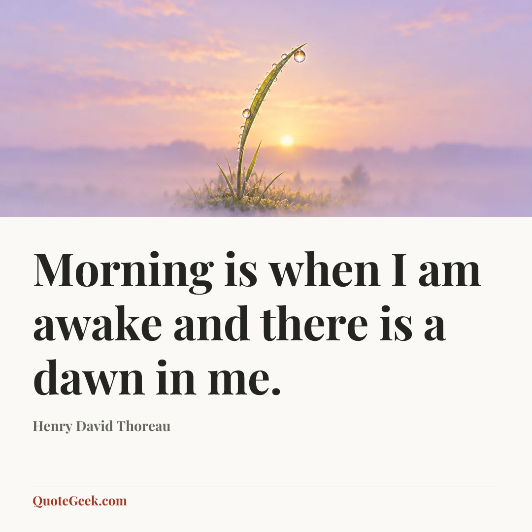 “Morning is when I am awake and there is a dawn in me.” — Henry David Thoreau. Illustrated QuoteGeek card.