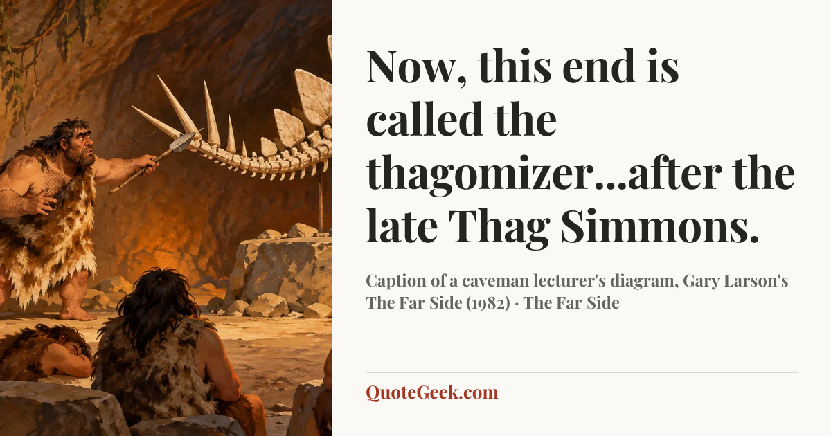 “Now, this end is called the thagomizer...after the late Thag Simmons.” — Caption of a caveman lecturer's diagram, Gary Larson's The Far Side (1982) · The Far Side. Illustrated QuoteGeek card.