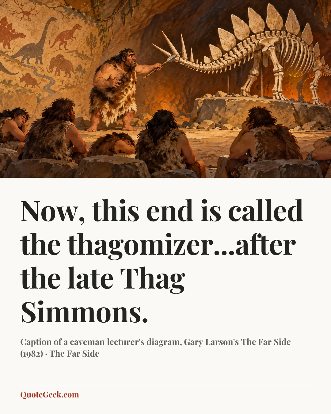 “Now, this end is called the thagomizer...after the late Thag Simmons.” — Caption of a caveman lecturer's diagram, Gary Larson's The Far Side (1982) · The Far Side. Illustrated QuoteGeek card.