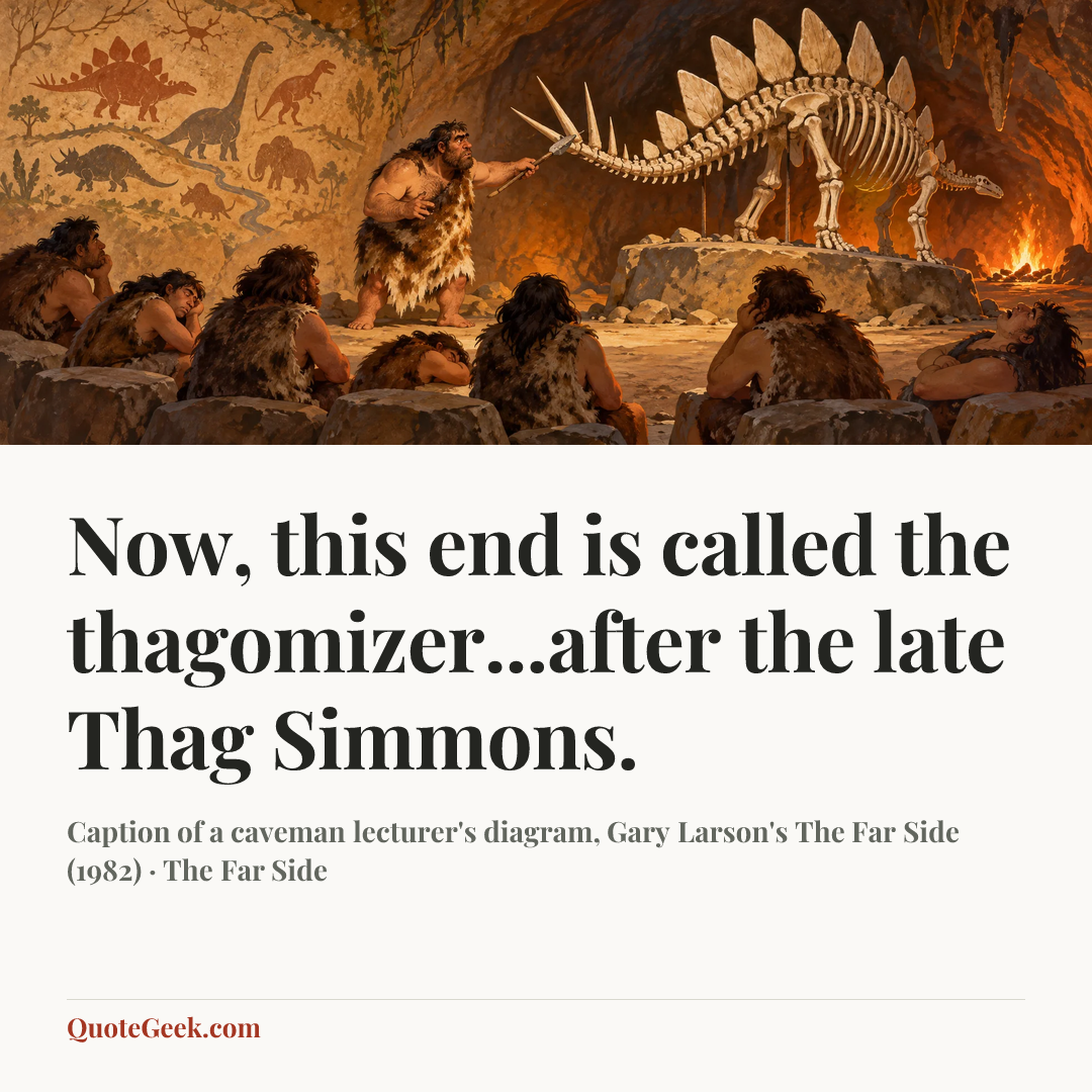 “Now, this end is called the thagomizer...after the late Thag Simmons.” — Caption of a caveman lecturer's diagram, Gary Larson's The Far Side (1982) · The Far Side. Illustrated QuoteGeek card.
