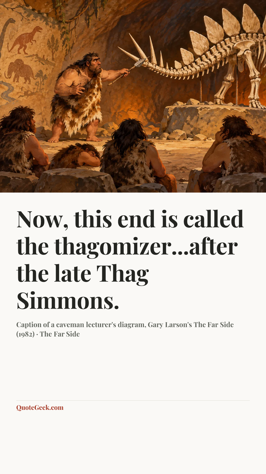 “Now, this end is called the thagomizer...after the late Thag Simmons.” — Caption of a caveman lecturer's diagram, Gary Larson's The Far Side (1982) · The Far Side. Illustrated QuoteGeek card.