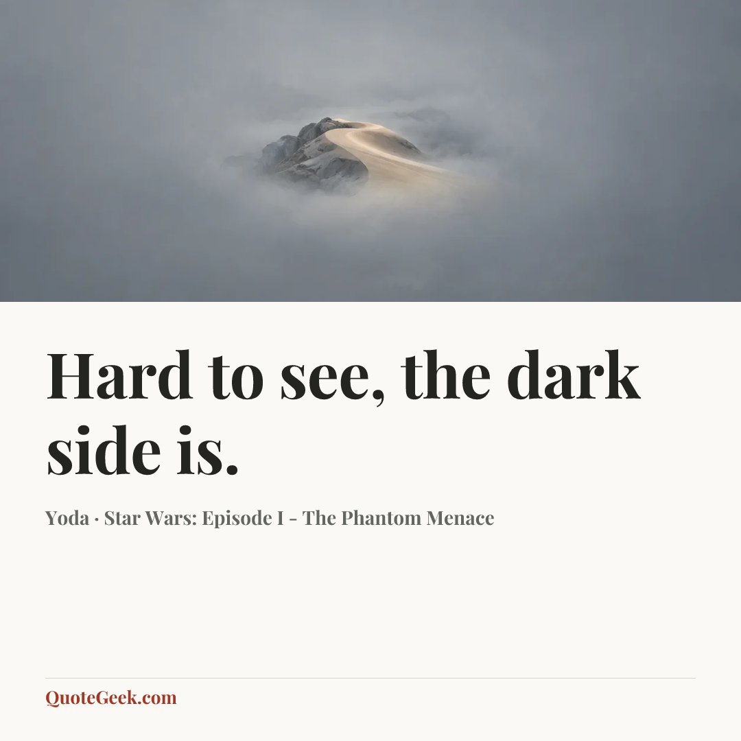 “Hard to see, the dark side is.” — Yoda · Star Wars: Episode I - The Phantom Menace. Illustrated QuoteGeek card.