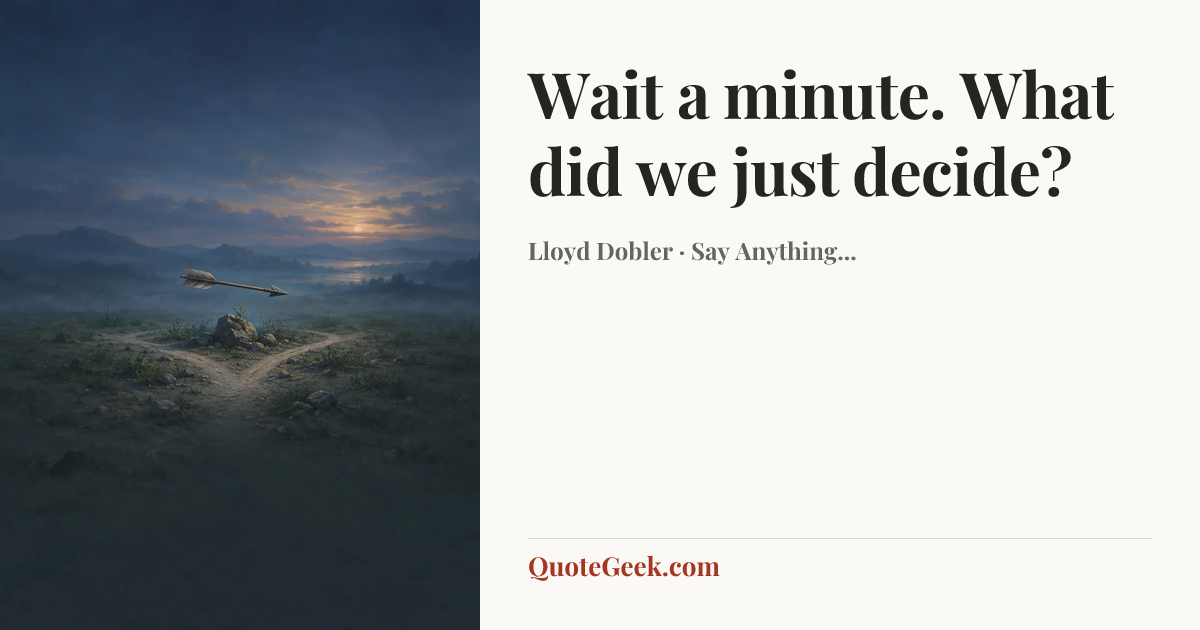 “Wait a minute. What did we just decide?” — Lloyd Dobler · Say Anything.... Illustrated QuoteGeek card.