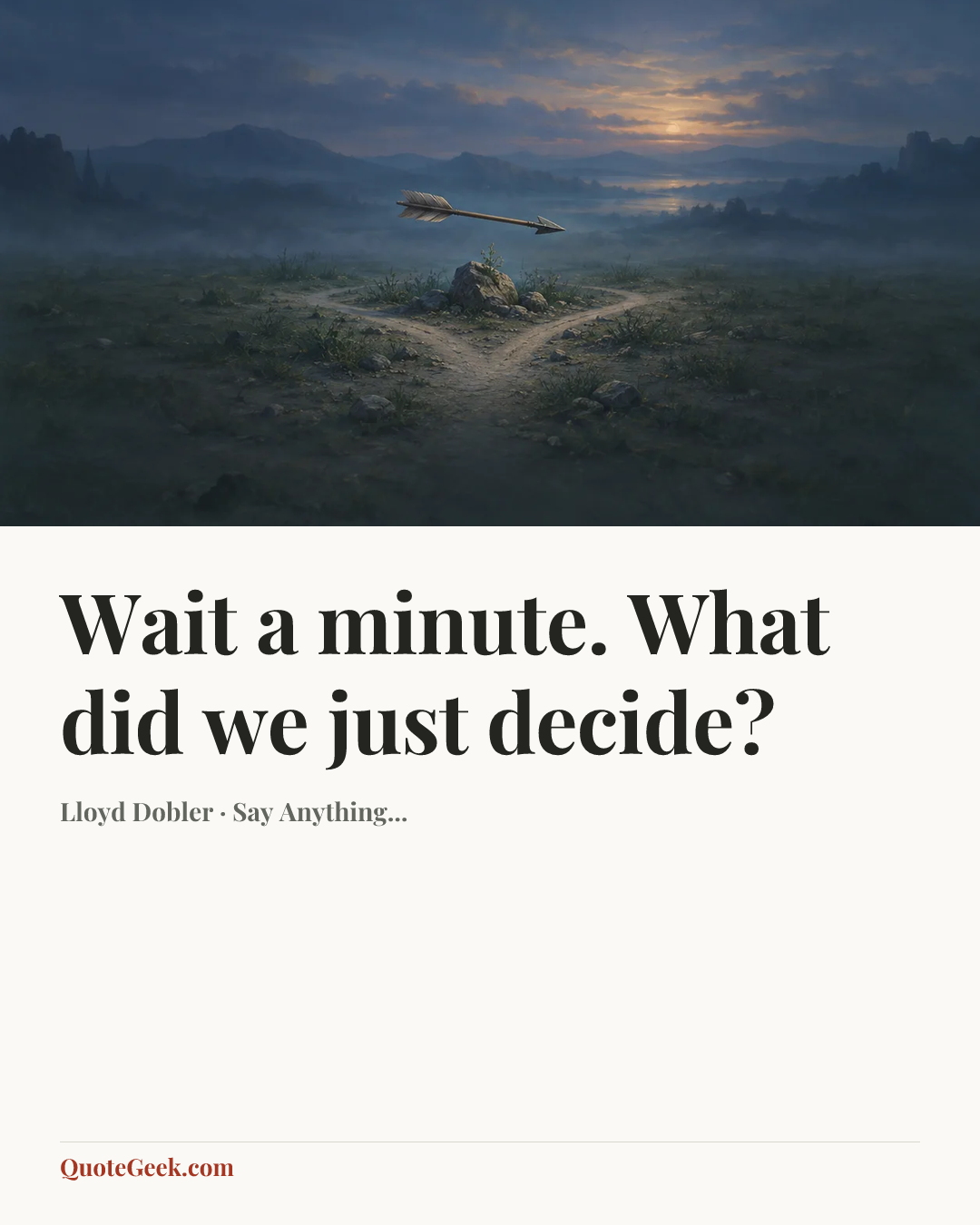 “Wait a minute. What did we just decide?” — Lloyd Dobler · Say Anything.... Illustrated QuoteGeek card.