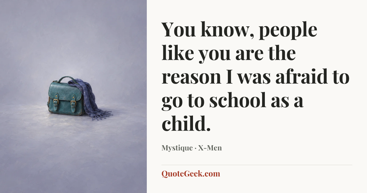 “You know, people like you are the reason I was afraid to go to school as a child.” — Mystique · X-Men. Illustrated QuoteGeek card.