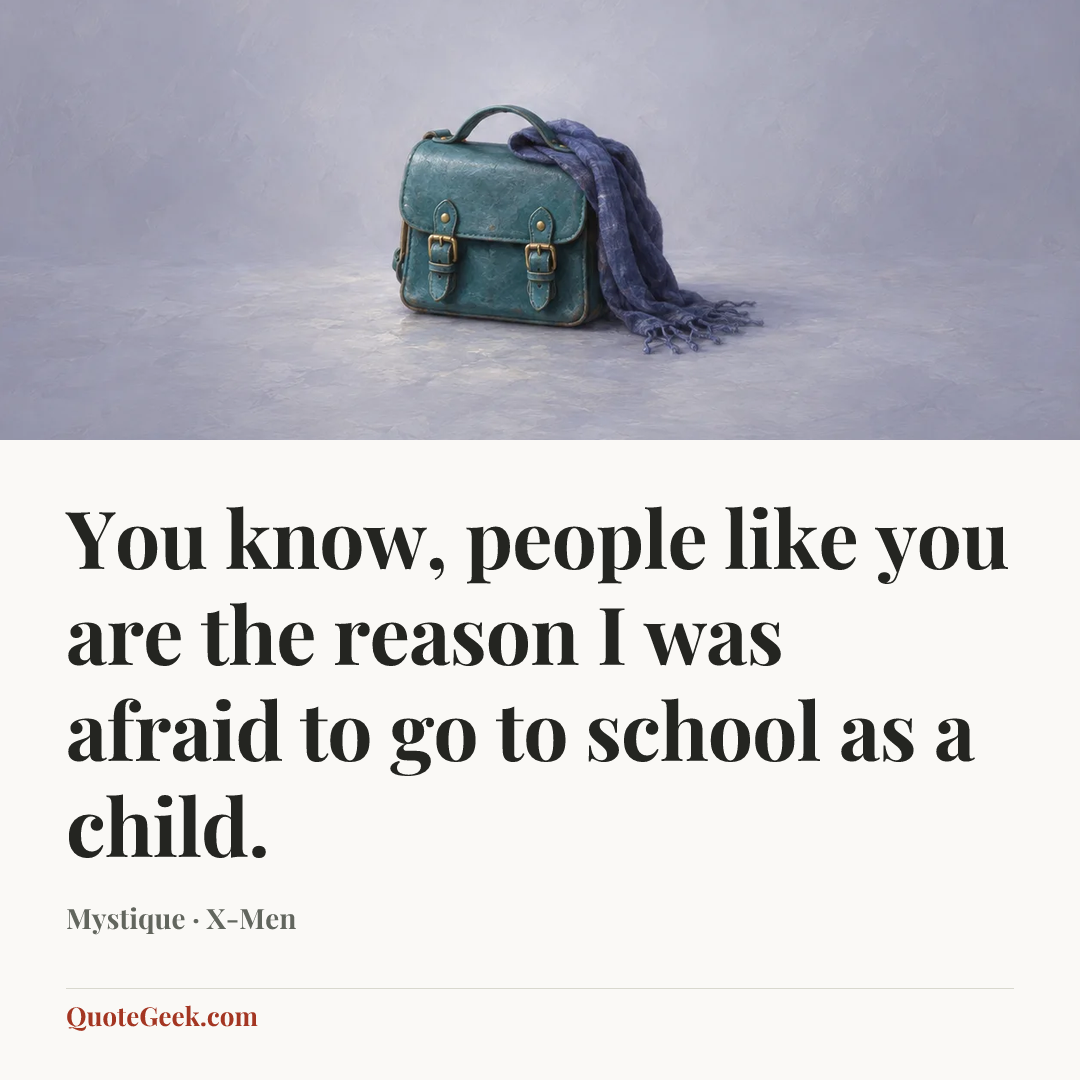 “You know, people like you are the reason I was afraid to go to school as a child.” — Mystique · X-Men. Illustrated QuoteGeek card.