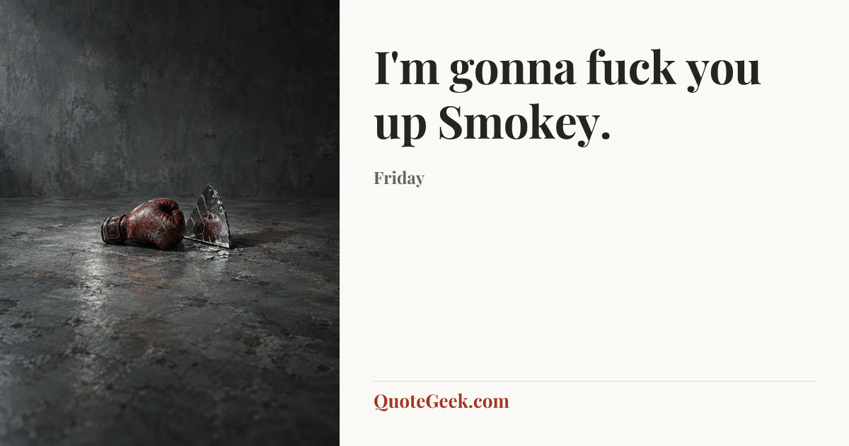 “I'm gonna fuck you up Smokey.” — Friday. Illustrated QuoteGeek card.