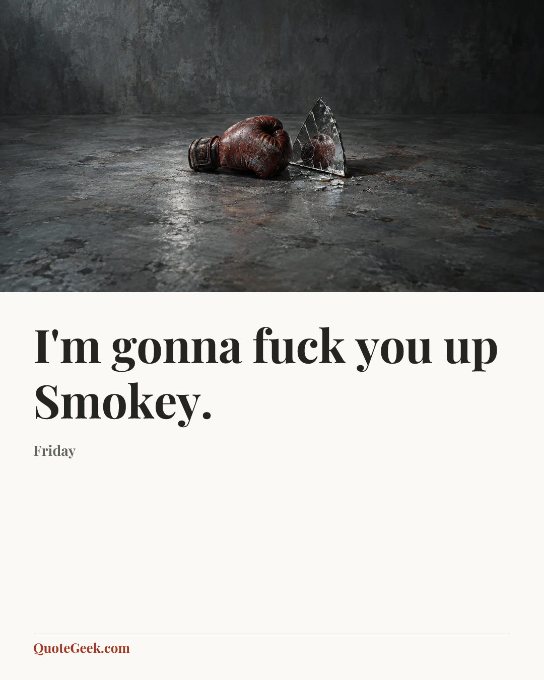 “I'm gonna fuck you up Smokey.” — Friday. Illustrated QuoteGeek card.