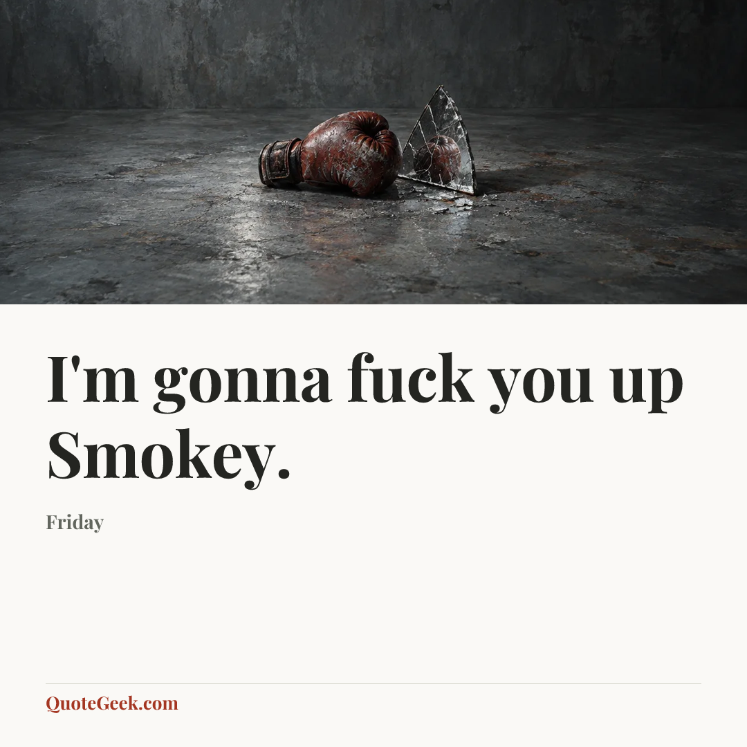 “I'm gonna fuck you up Smokey.” — Friday. Illustrated QuoteGeek card.