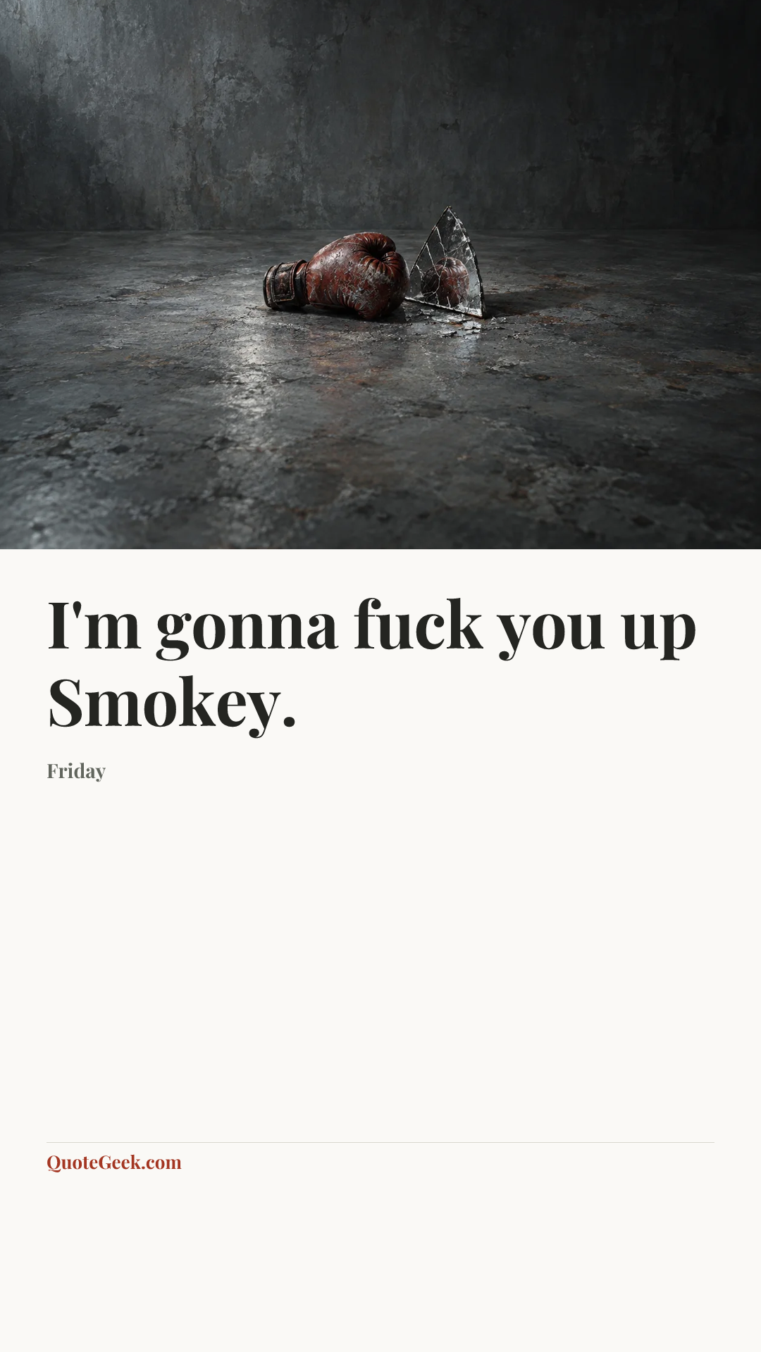 “I'm gonna fuck you up Smokey.” — Friday. Illustrated QuoteGeek card.