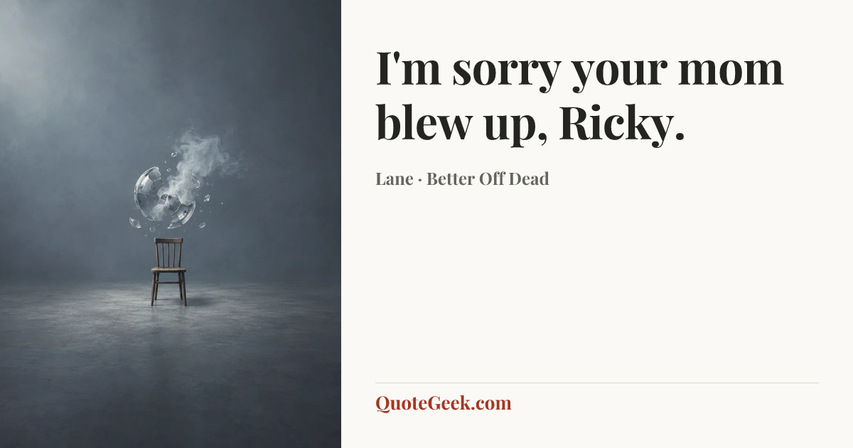 “I'm sorry your mom blew up, Ricky.” — Lane · Better Off Dead. Illustrated QuoteGeek card.