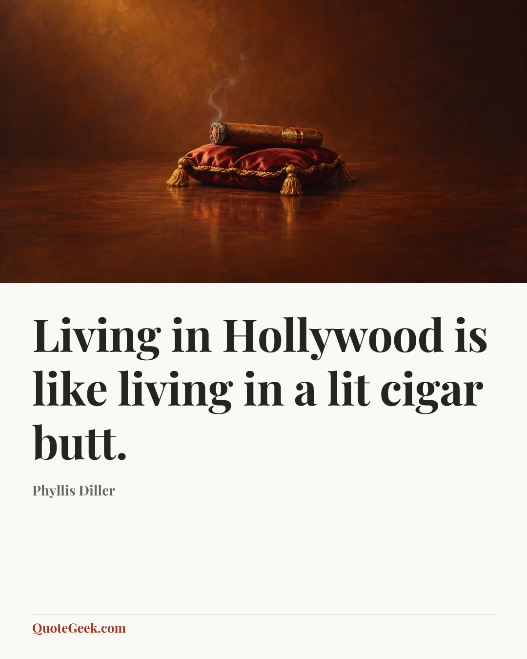 “Living in Hollywood is like living in a lit cigar butt.” — Phyllis Diller. Illustrated QuoteGeek card.