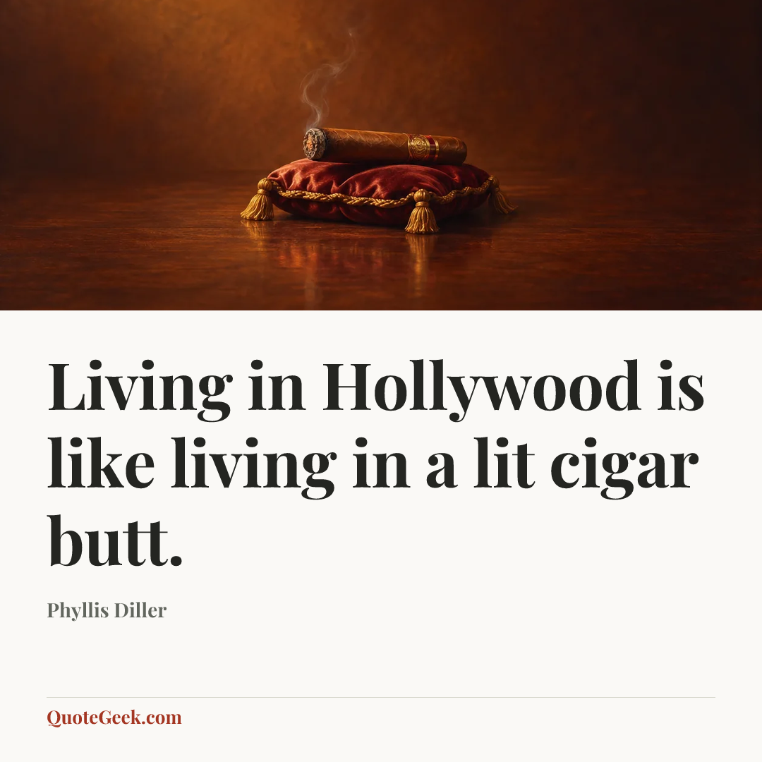 “Living in Hollywood is like living in a lit cigar butt.” — Phyllis Diller. Illustrated QuoteGeek card.
