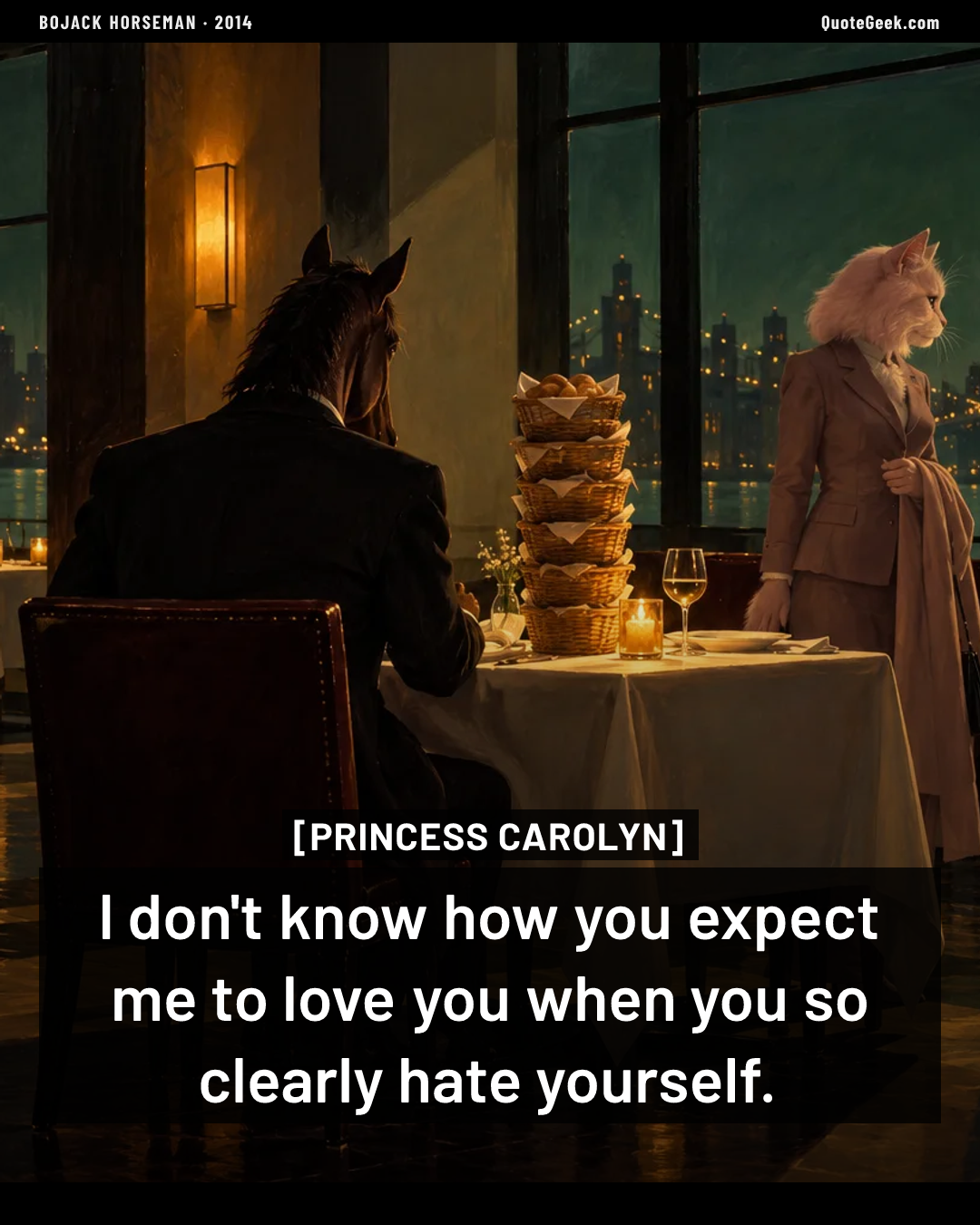 “I don't know how you expect me to love you when you so clearly hate yourself.” — Princess Carolyn · BoJack Horseman. Illustrated QuoteGeek card.