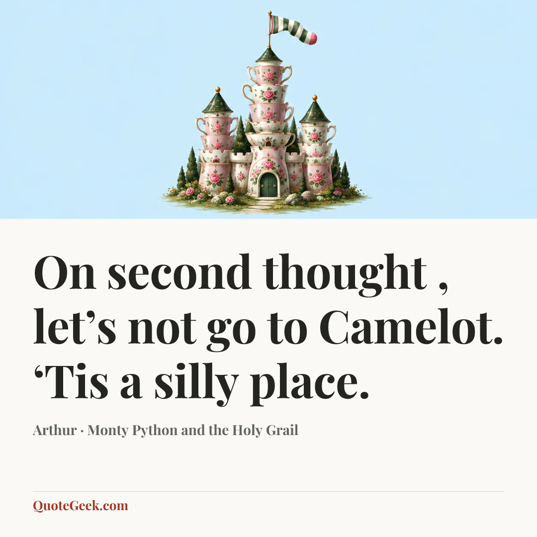 “On second thought , let’s not go to Camelot. ‘Tis a silly place.” — Arthur · Monty Python and the Holy Grail. Illustrated QuoteGeek card.