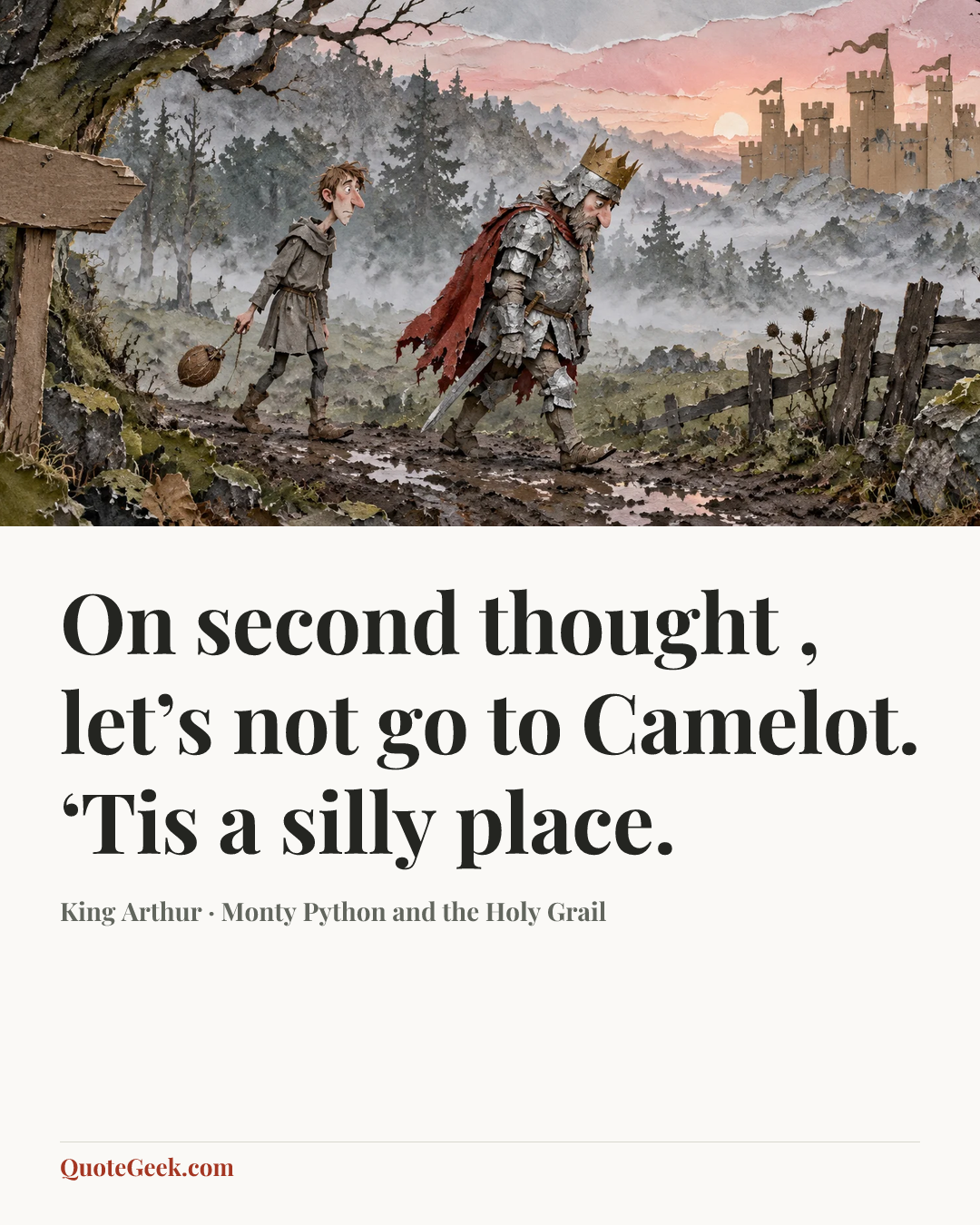 “On second thought , let’s not go to Camelot. ‘Tis a silly place.” — King Arthur · Monty Python and the Holy Grail. Illustrated QuoteGeek card.