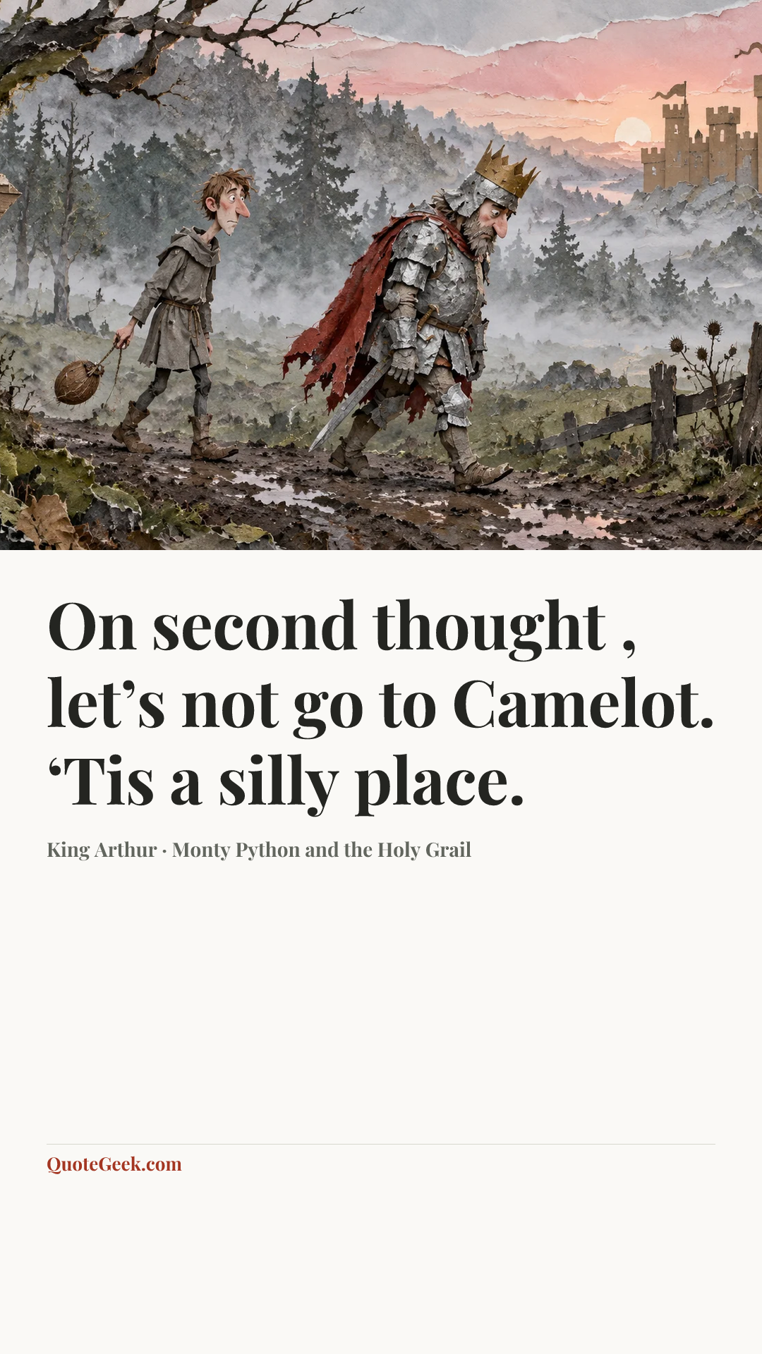 “On second thought , let’s not go to Camelot. ‘Tis a silly place.” — King Arthur · Monty Python and the Holy Grail. Illustrated QuoteGeek card.