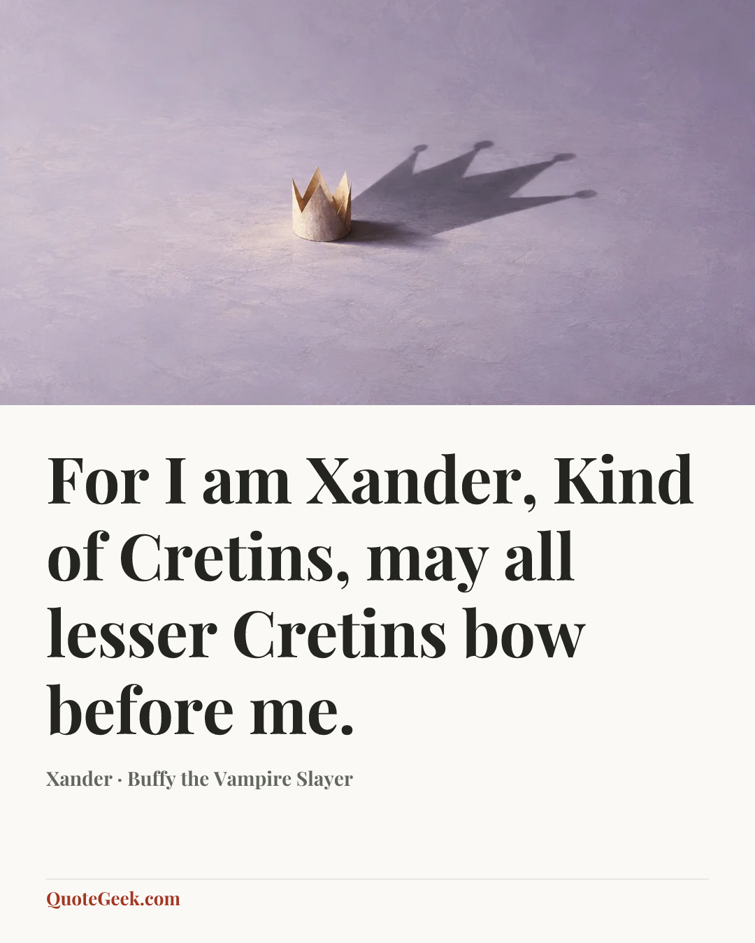 “For I am Xander, Kind of Cretins, may all lesser Cretins bow before me.” — Xander · Buffy the Vampire Slayer. Illustrated QuoteGeek card.