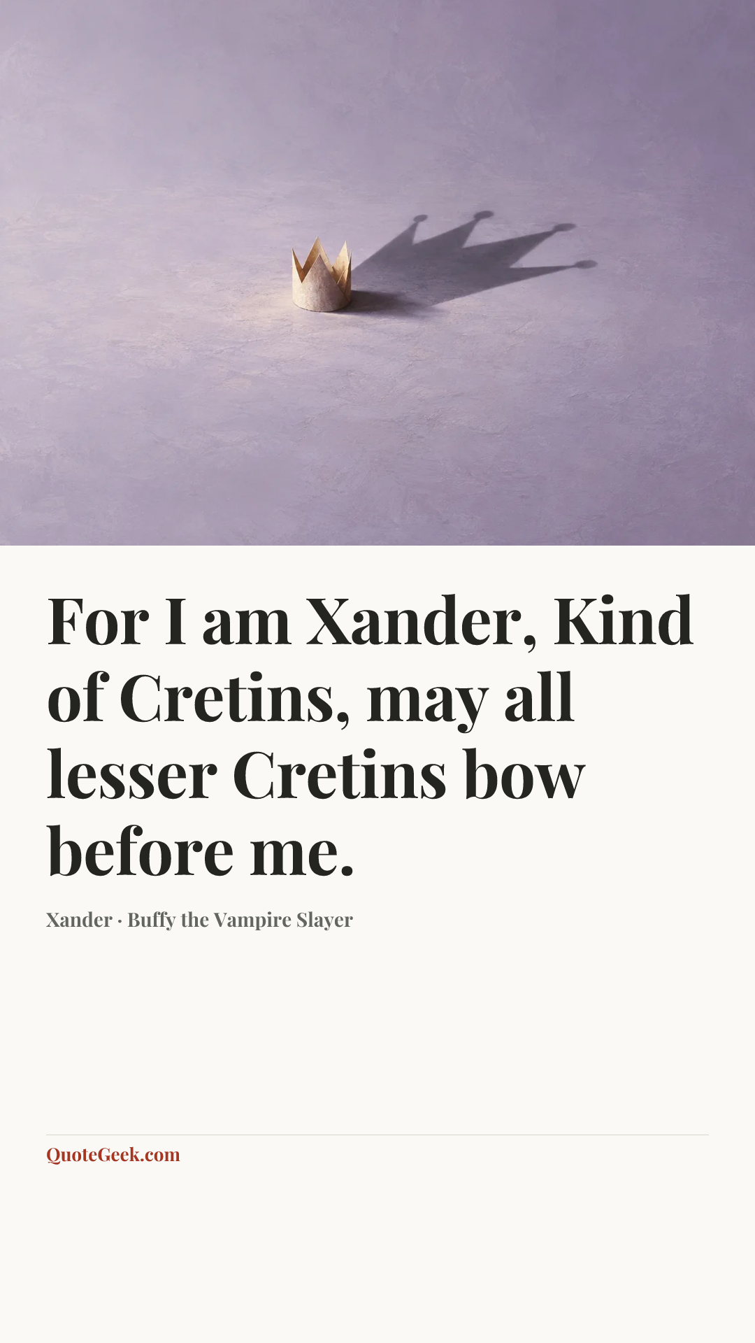 “For I am Xander, Kind of Cretins, may all lesser Cretins bow before me.” — Xander · Buffy the Vampire Slayer. Illustrated QuoteGeek card.