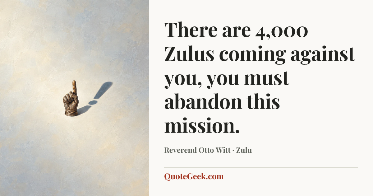 “There are 4,000 Zulus coming against you, you must abandon this mission.” — Reverend Otto Witt · Zulu. Illustrated QuoteGeek card.