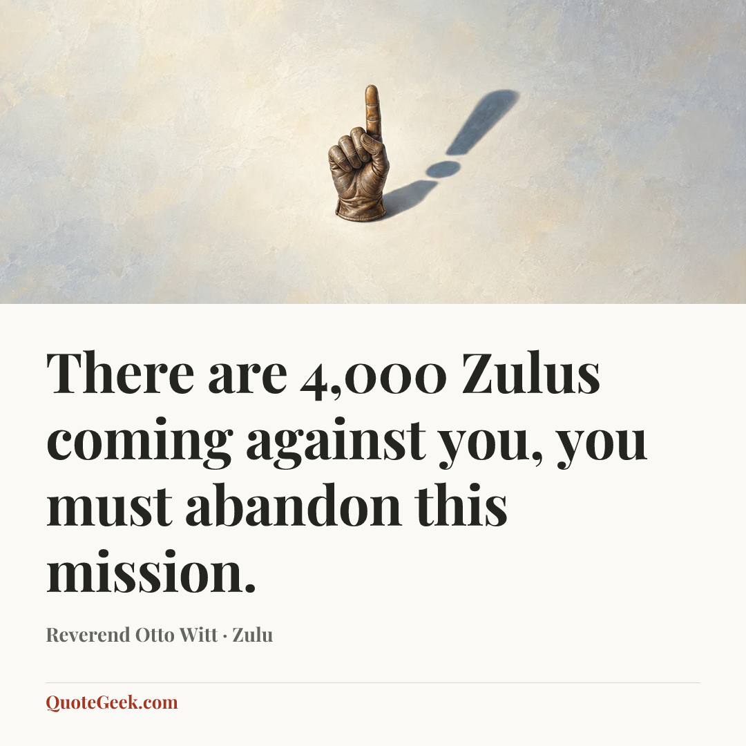 “There are 4,000 Zulus coming against you, you must abandon this mission.” — Reverend Otto Witt · Zulu. Illustrated QuoteGeek card.