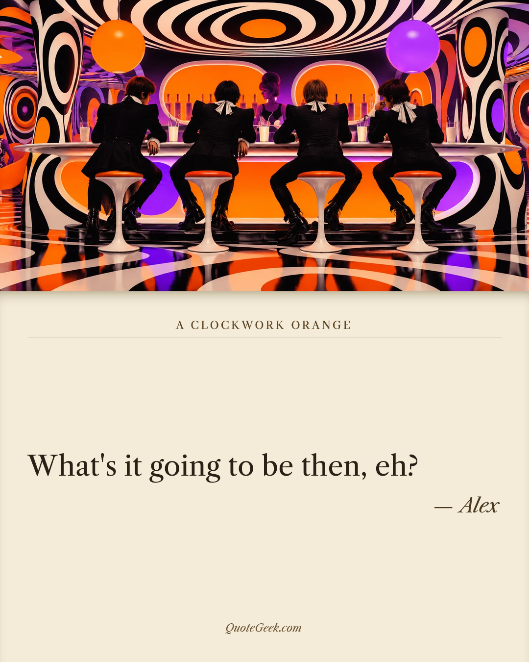 “What's it going to be then, eh?” — Alex · A Clockwork Orange. Illustrated QuoteGeek card.