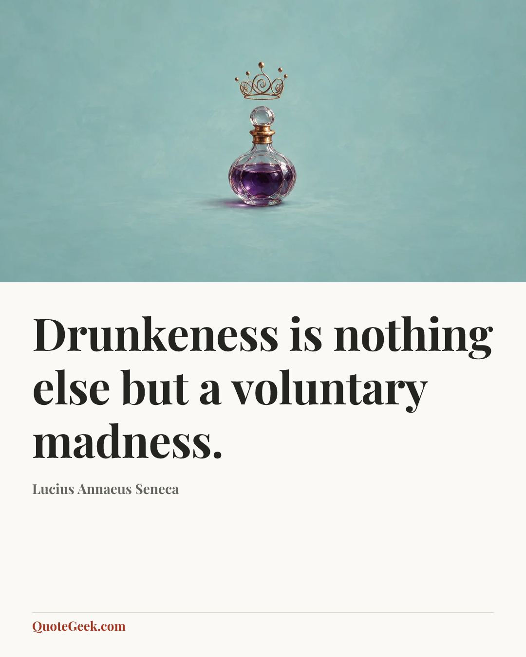 “Drunkeness is nothing else but a voluntary madness.” — Lucius Annaeus Seneca. Illustrated QuoteGeek card.