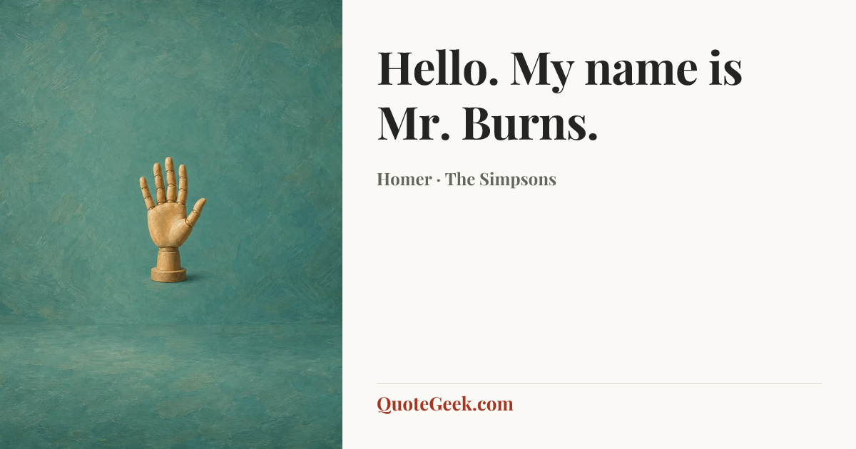 “Hello. My name is Mr. Burns.” — Homer · The Simpsons. Illustrated QuoteGeek card.