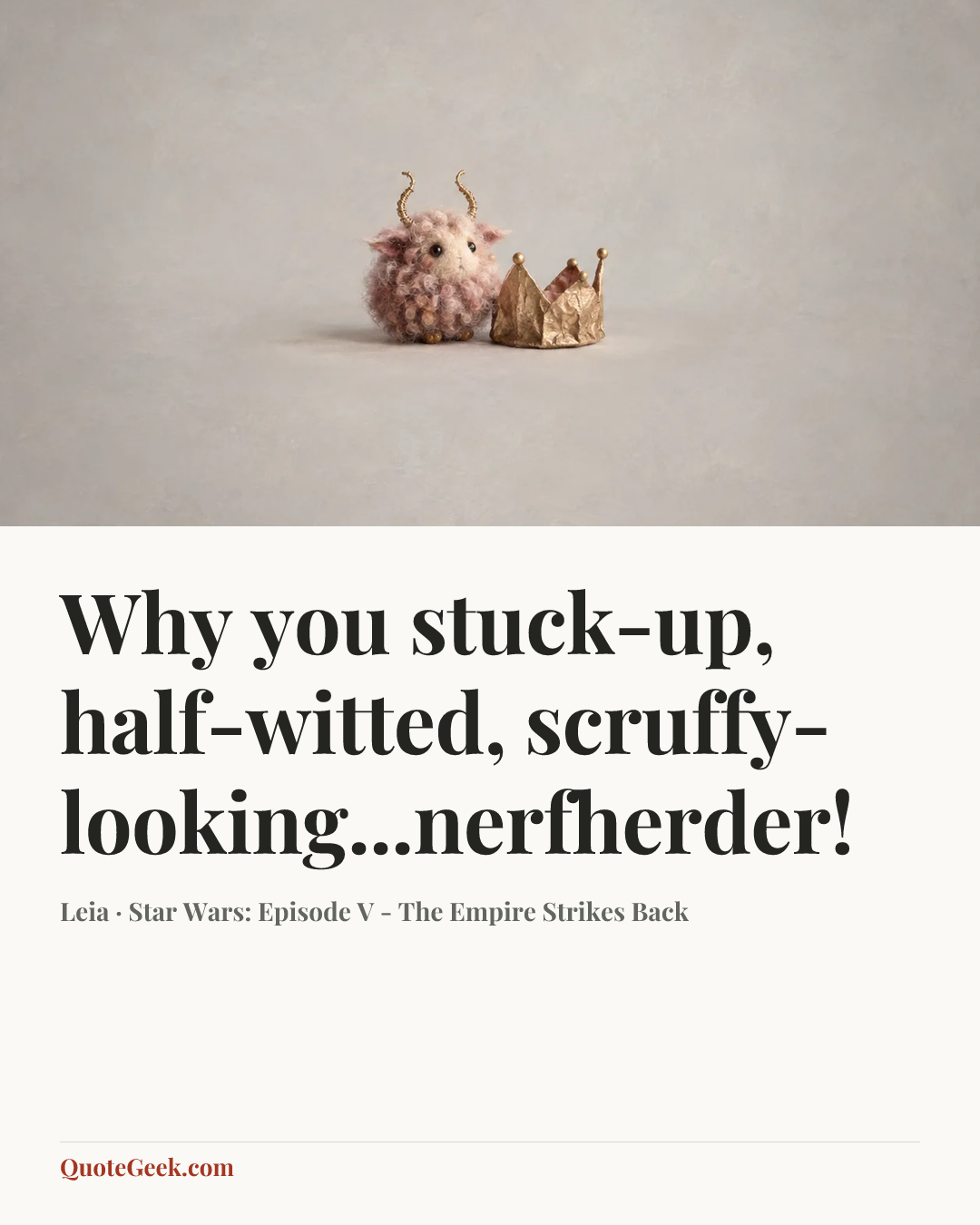 “Why you stuck-up, half-witted, scruffy-looking...nerfherder!” — Leia · Star Wars: Episode V - The Empire Strikes Back. Illustrated QuoteGeek card.