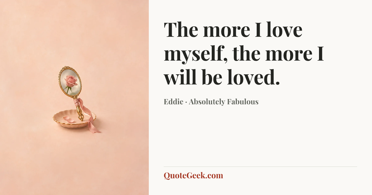 “The more I love myself, the more I will be loved.” — Eddie · Absolutely Fabulous. Illustrated QuoteGeek card.