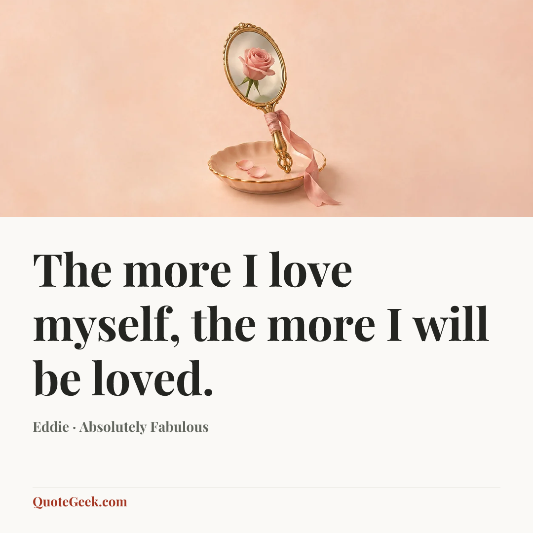 “The more I love myself, the more I will be loved.” — Eddie · Absolutely Fabulous. Illustrated QuoteGeek card.
