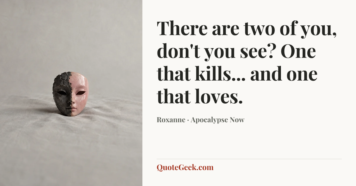 “There are two of you, don't you see? One that kills... and one that loves.” — Roxanne · Apocalypse Now. Illustrated QuoteGeek card.