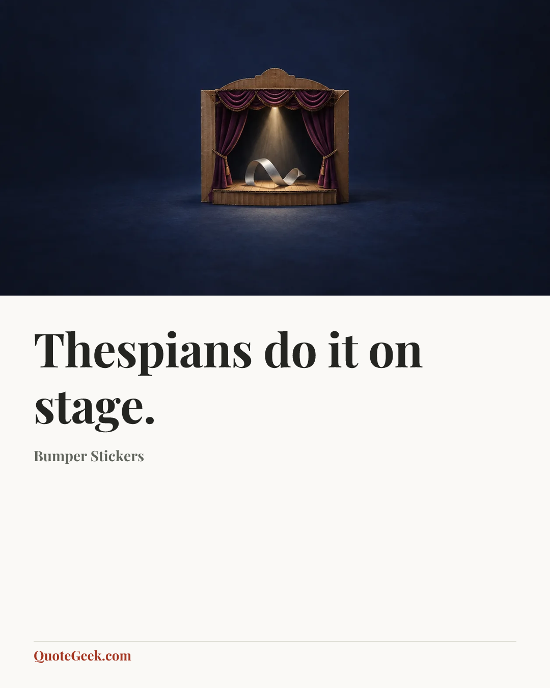 “Thespians do it on stage.” — Bumper Stickers. Illustrated QuoteGeek card.