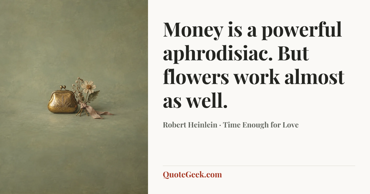 “Money is a powerful aphrodisiac. But flowers work almost as well.” — Robert Heinlein · Time Enough for Love. Illustrated QuoteGeek card.