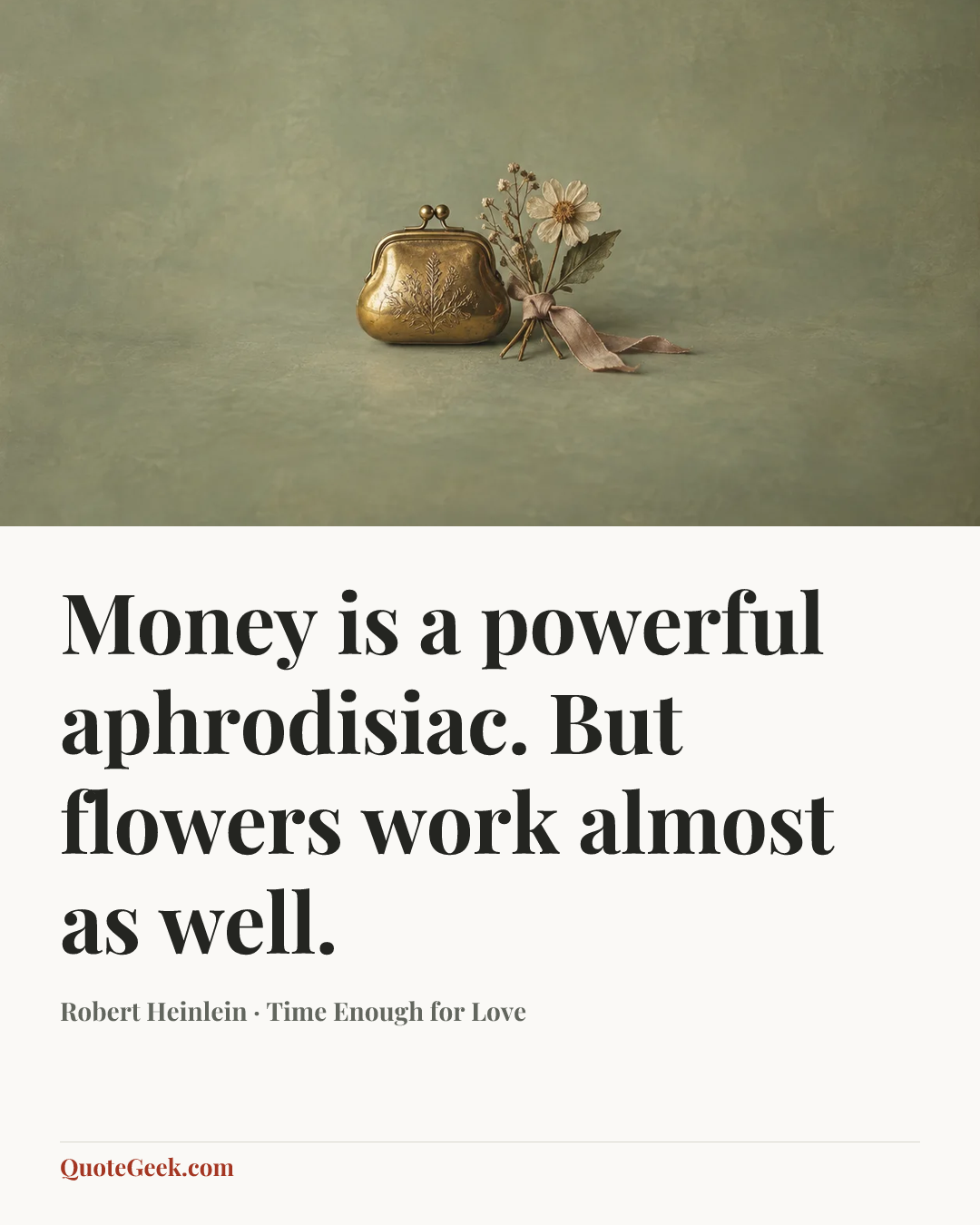 “Money is a powerful aphrodisiac. But flowers work almost as well.” — Robert Heinlein · Time Enough for Love. Illustrated QuoteGeek card.