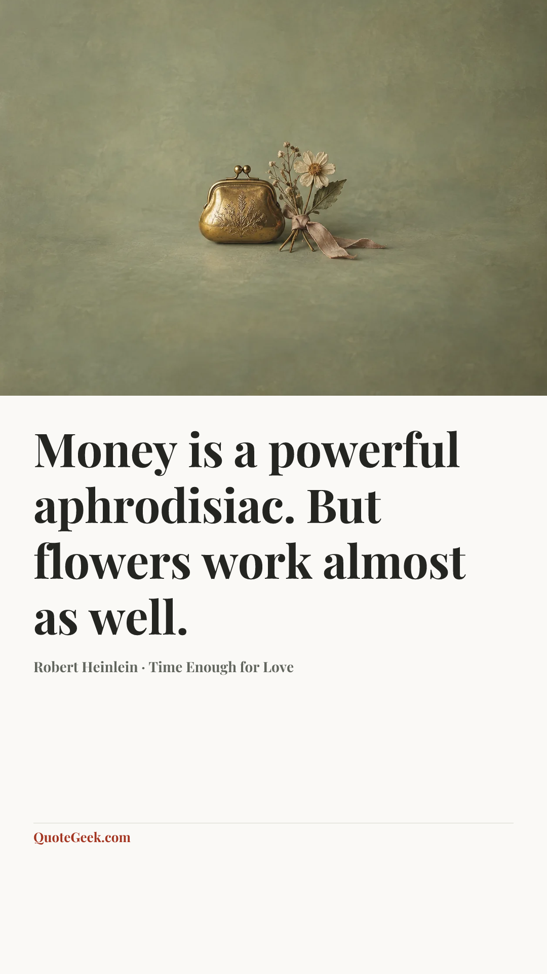 “Money is a powerful aphrodisiac. But flowers work almost as well.” — Robert Heinlein · Time Enough for Love. Illustrated QuoteGeek card.