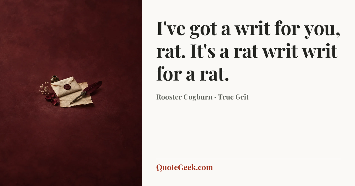 “I've got a writ for you, rat. It's a rat writ writ for a rat.” — Rooster Cogburn · True Grit. Illustrated QuoteGeek card.