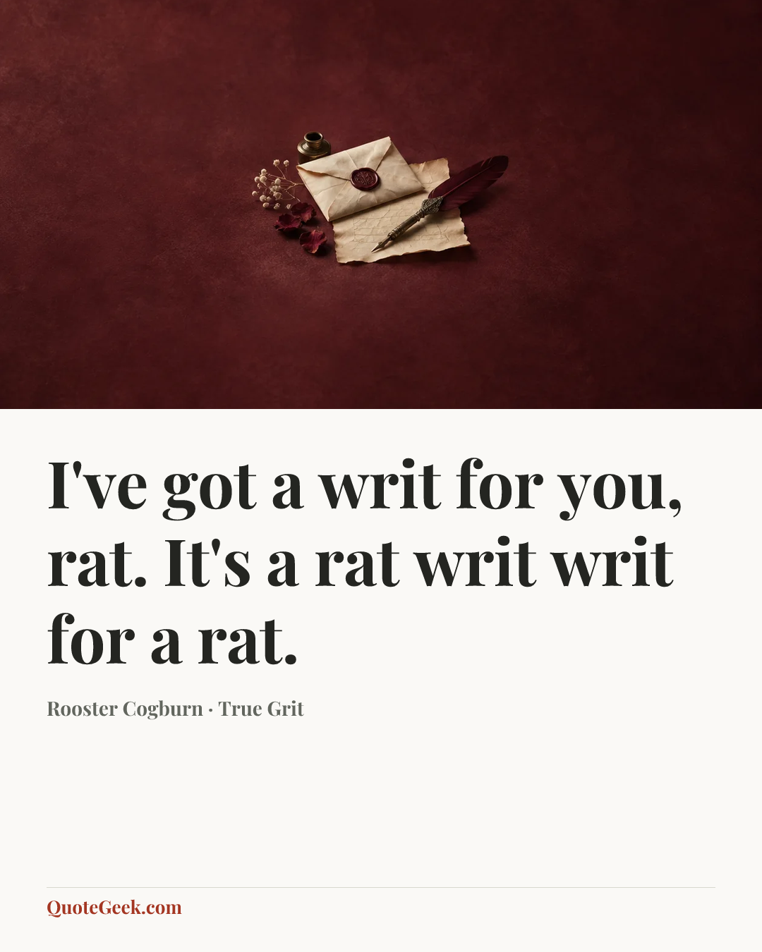 “I've got a writ for you, rat. It's a rat writ writ for a rat.” — Rooster Cogburn · True Grit. Illustrated QuoteGeek card.