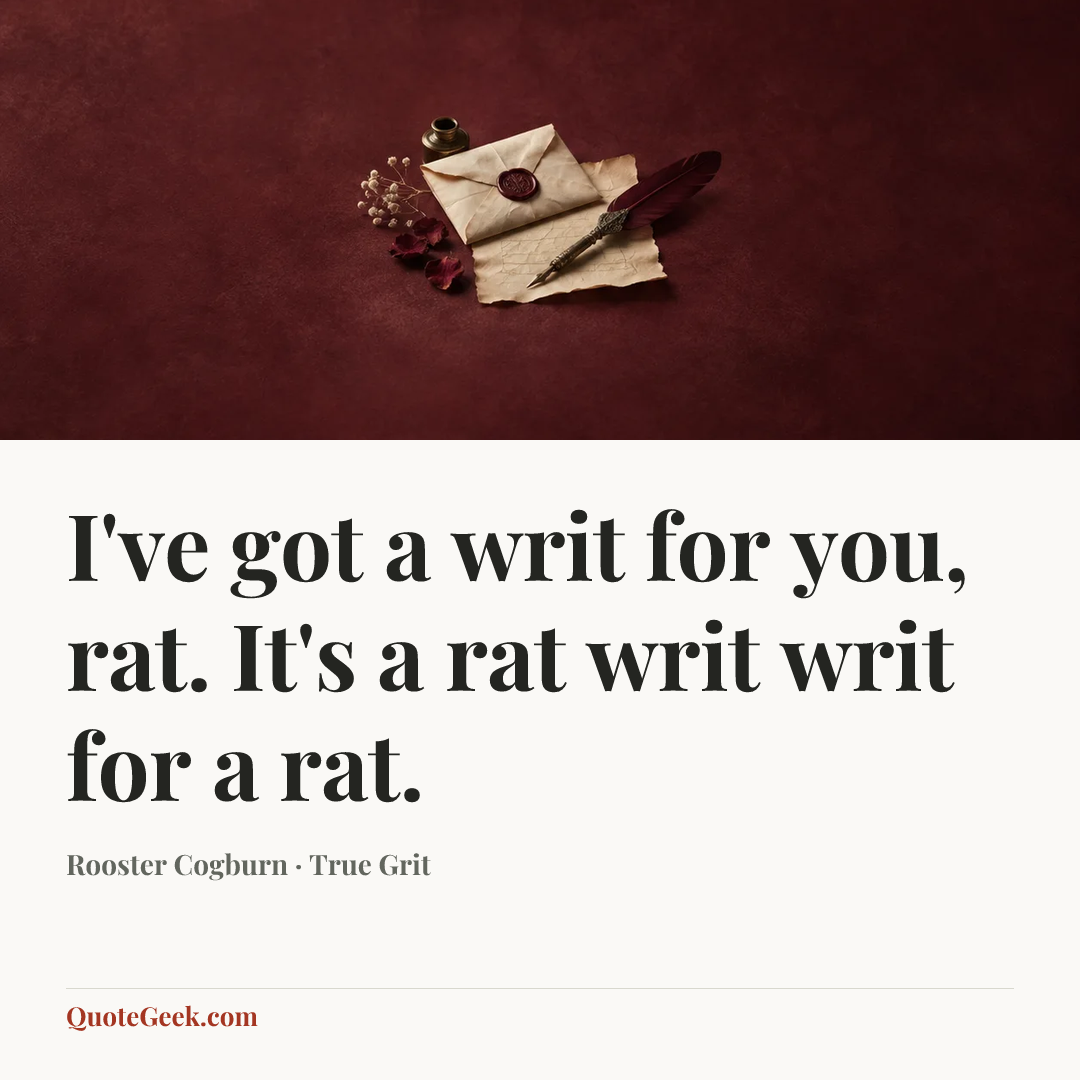 “I've got a writ for you, rat. It's a rat writ writ for a rat.” — Rooster Cogburn · True Grit. Illustrated QuoteGeek card.