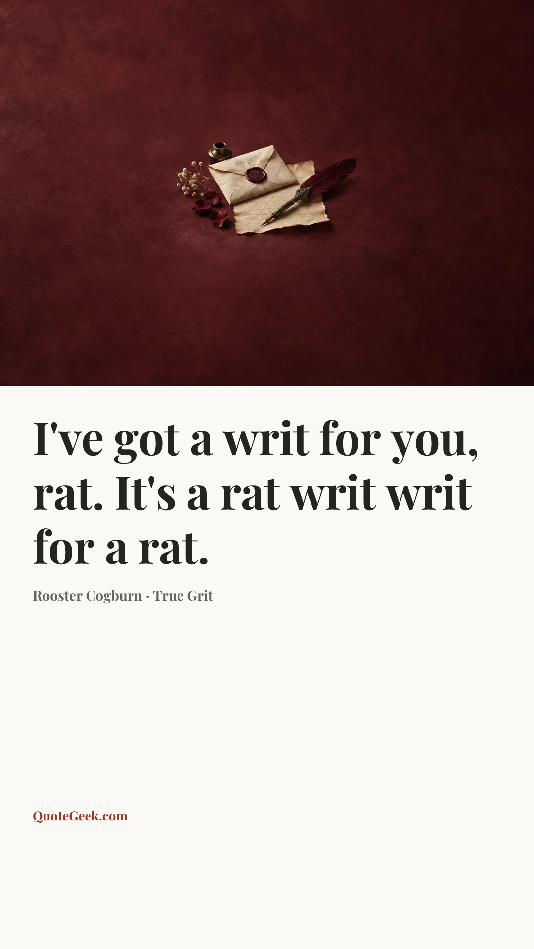 “I've got a writ for you, rat. It's a rat writ writ for a rat.” — Rooster Cogburn · True Grit. Illustrated QuoteGeek card.