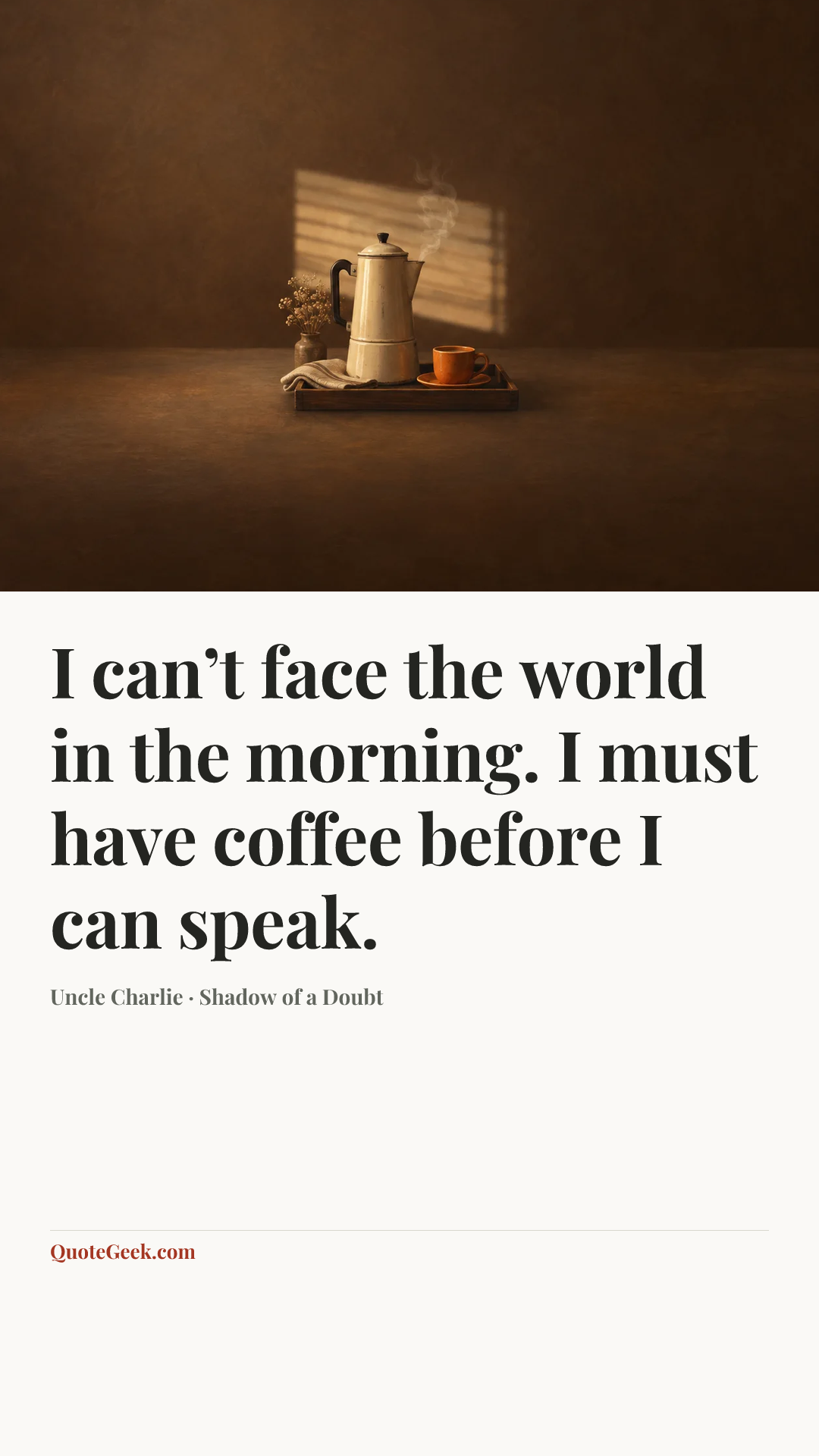 “I can’t face the world in the morning. I must have coffee before I can speak.” — Uncle Charlie · Shadow of a Doubt. Illustrated QuoteGeek card.