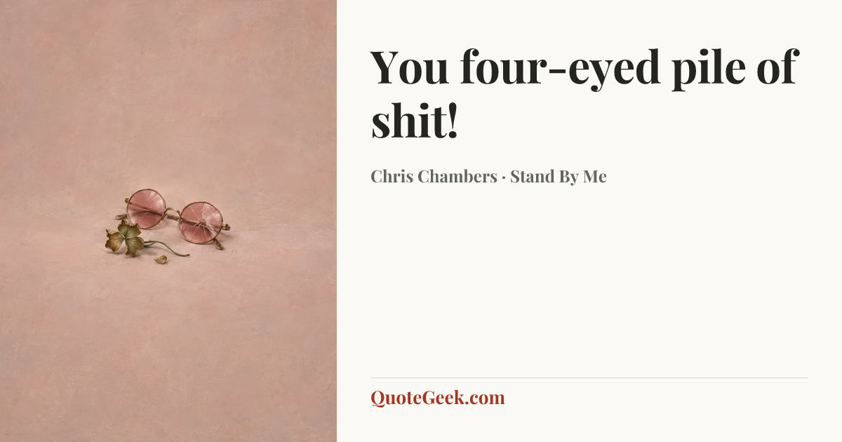 “You four-eyed pile of shit!” — Chris Chambers · Stand By Me. Illustrated QuoteGeek card.