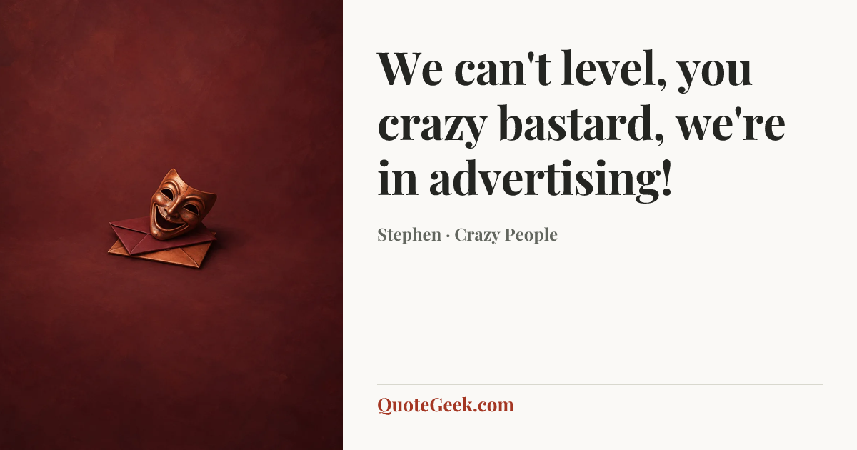 “We can't level, you crazy bastard, we're in advertising!” — Stephen · Crazy People. Illustrated QuoteGeek card.